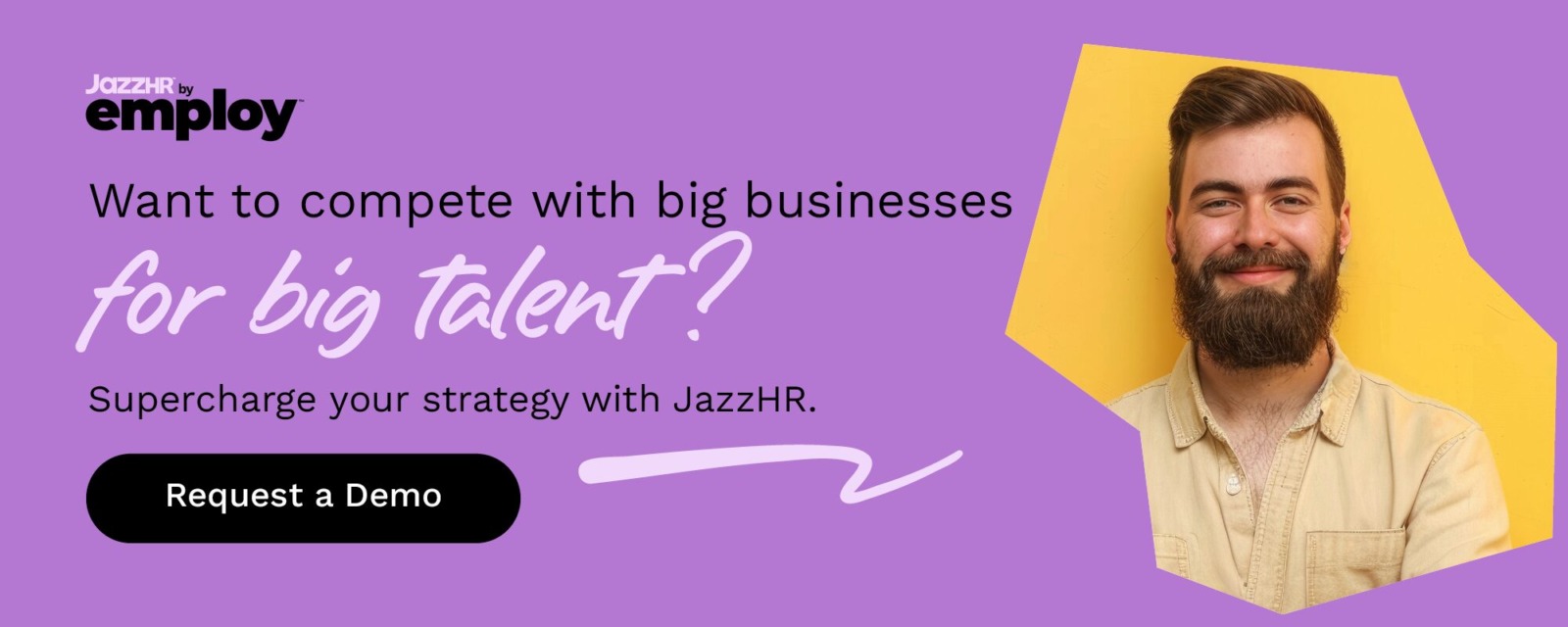 Want to compete with big businesses for big talent? Supercharge your strategy with JazzHR. Click here to request a demo.